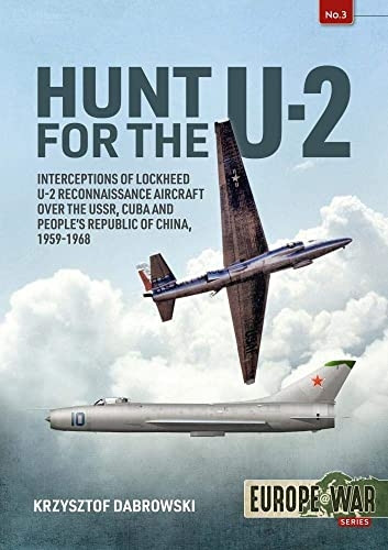 Hunt for the U-2: Interceptions of Lockheed U-2 Reconnaissance Aircraft Over the Ussr, Cuba and People's Republic of China, 1959-1968 (Europe@war)
