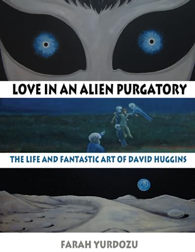 Love in an Alien  - Purgatory: The Life and  - Fantastic Art of David  - Huggins