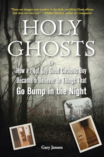 Holy Ghosts: Or How a (Not So) Good Catholic Boy Became a Believer in Things That Go Bump in the Night