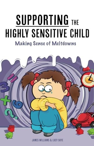 Supporting the Highly Sensitive Child: Making Sense of Meltdowns