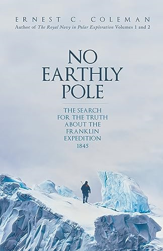 No Earthly Pole: The Search for the Truth about the Franklin Expedition 1845