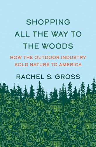 Shopping All the Way to the Woods: How the Outdoor Industry Sold Nature to America