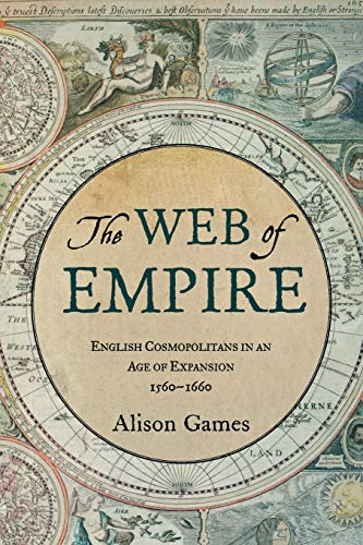 The Web of Empire: English Cosmopolitans in an Age of Expansion, 1560-1660