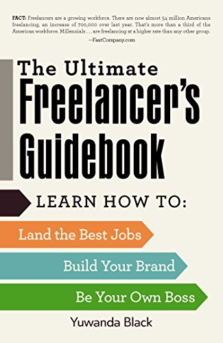 The Ultimate Freelancer's Guidebook: Learn How to Land the Best Jobs, Build Your Brand, and Be Your Own Boss