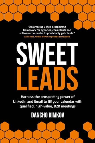 Sweet Leads: Harness the prospecting power of LinkedIn and Email to fill your calendar with qualified, high-value B2B meetings
