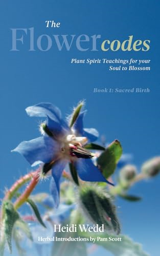 The Flower Codes: Plant Spirit Teachings for your Soul to Blossom. Book 1: Sacred Birth (Flower Codes The)