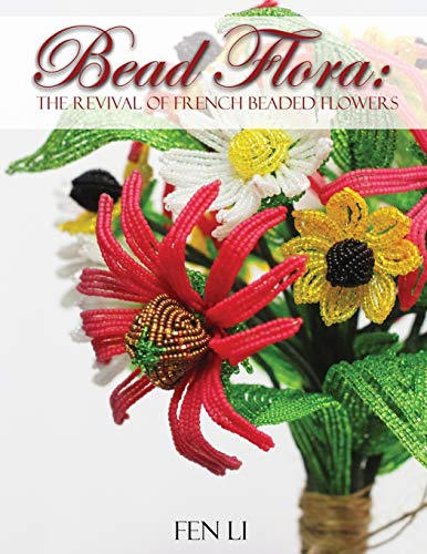 Bead Flora: The Revival of French Beaded Flowers (Beaded Flowers)