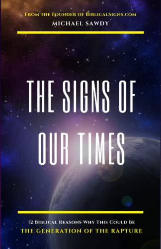 The Signs of Our Times: 12 Biblical Reasons Why This Could Be The Generation of The Rapture (Signs of Our Times)