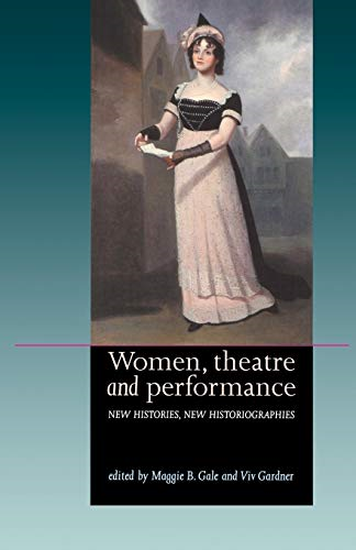Women, Theatre and Performance: New Histories, New Historiographies (Women, Theatre & Performance)
