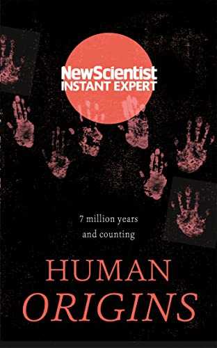 Human Origins: 7 million years and counting (New Scientist Instant Expert)