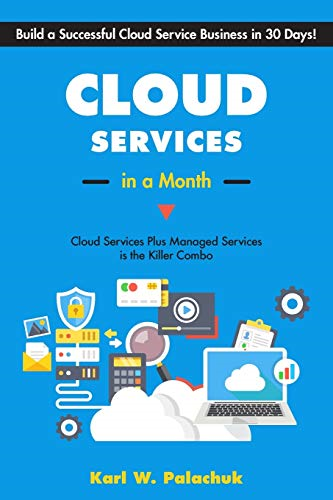Cloud Services in a Month: -  Build a Successful Cloud  - Service Business in 30  - Days