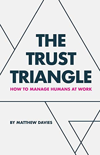 The Trust Triangle: How to -  Manage Humans at Work