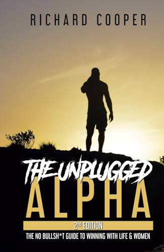 The Unplugged Alpha (2nd Edition): The No Bullsh*t Guide to Winning with Life & Women