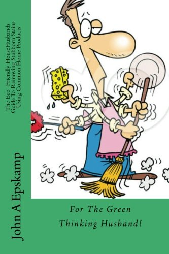 The Eco Househusbands Guide to Removing Stubborn Stains Using Common Home Products: For the Green Thinking Husband