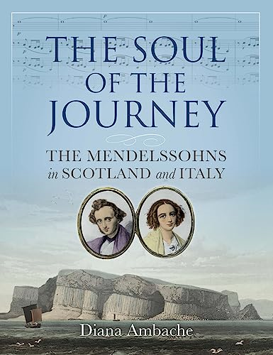 The Soul of the Journey:  - The Mendelssohns in  - Scotland and Italy