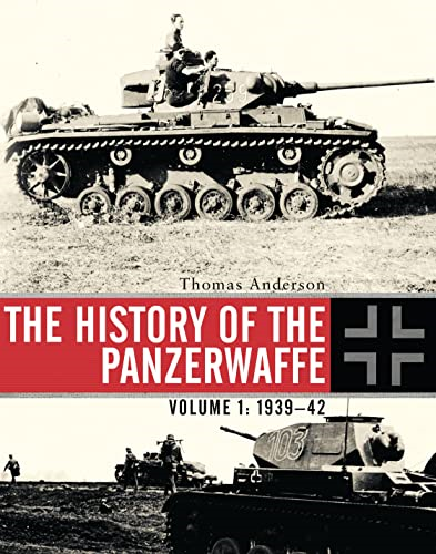 The History of the Panzerwaffe: Volume 1: 1939-42 (General Military)