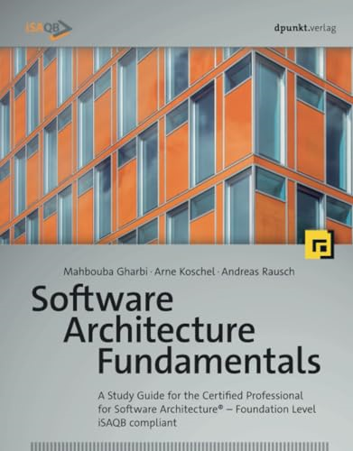 Software Architecture Fundamentals: A Study Guide for the Certified Professional for Software Architecture(r) - Foundation Level - Isaqb Compliant
