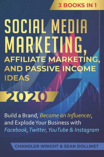 Social Media Marketing: Affiliate Marketing, and Passive Income Ideas 2020: 3 Books in 1 - Build a Brand, Become an Influencer, and Explode Your Business with Facebook, Twitter, YouTube & Instagram