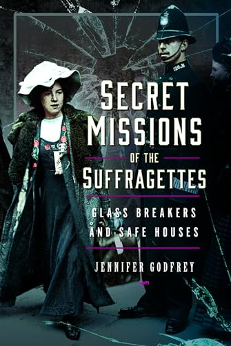 Secret Missions of the Suffragettes: Glassbreakers and Safe Houses