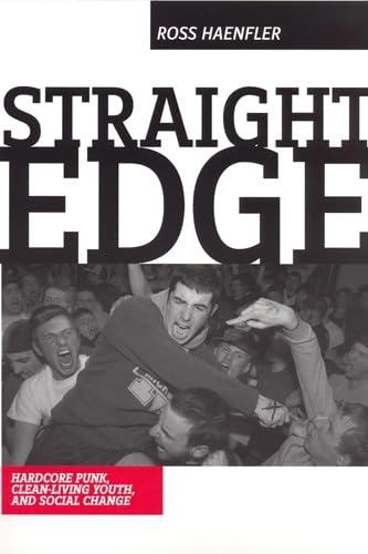 Straight Edge: Hardcore Punk, Clean-living Youth, and Social Change