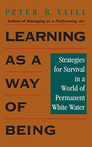 Learning as a Way of Being: Strategies for Survival in a World of Permanent White Water (Jossey Bass Business and Management Series)