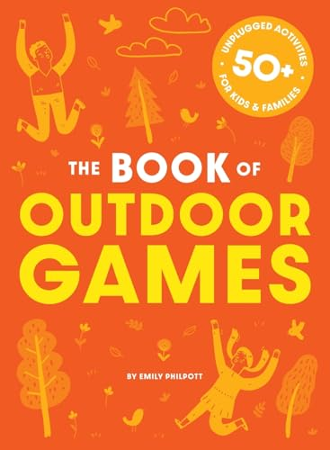 The Book of Outdoor Games: 50+ Antiboredom, Unplugged Activities for Kids and  Families