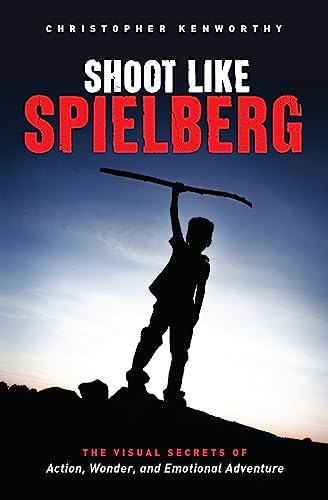 Shoot Like Spielberg: The Visual Secrets of Action, Wonder and Emotional Adventure