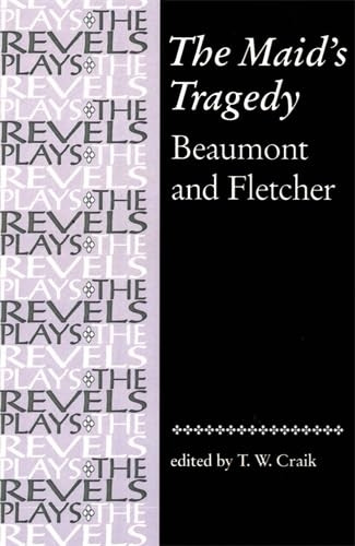 The Maid's Tragedy: Beaumont and Fletche Theatre, History and Power in Early Modern London, 1580-1633 (Revels Plays)