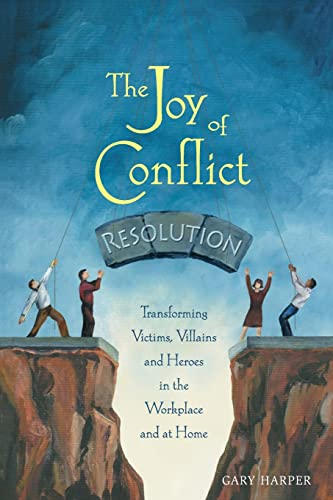 The Joy of Conflict Resolution: Transforming Victims, Villains and Heroes in the Workplace and at Home