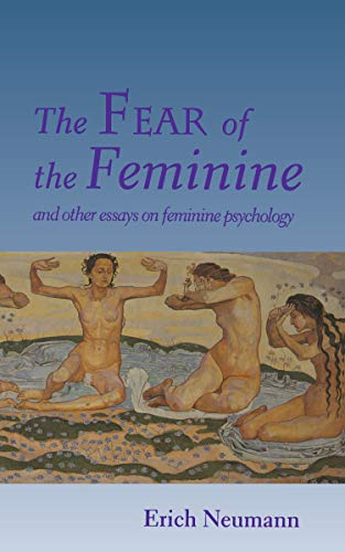 The Fear of the Feminine: And Other Essays on Feminine Psychology (Works by Erich Neumann)