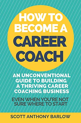 How To Become A Career Coach: An Unconventional Guide to Building a Thriving Career Coaching Business and Living Your Strengths (Even When You're Not Sure Where To Start)