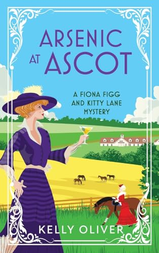 Arsenic at Ascot: The BRAND NEW page-turning cozy mystery from Kelly Oliver for 2023 (A Fiona Figg & Kitty Lane Mystery Book 4) (Fiona Figg & Kitty Lane Mystery A)