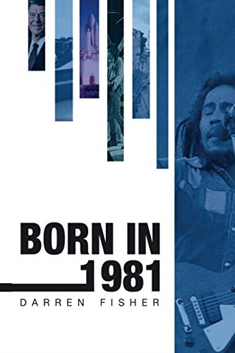 Born in 1981: Birthday yearbook showing the main events of 1981 illustrating the political, world, historical, sporting, musical & movie events that shaped the beginning of the 1980's (Born in)