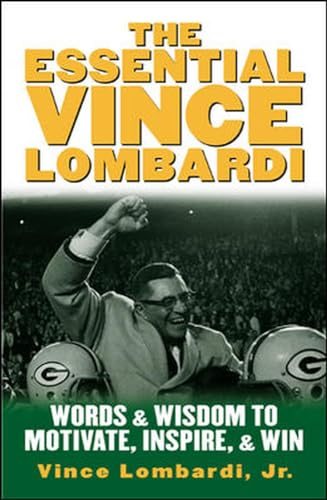 The Essential Vince Lombardi: Words and Wisdom to Motivate, Inspire and Win