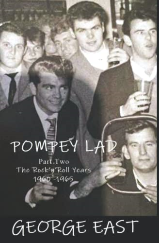 Pompey Lad - Part Two: 1960-1965 The Rock 'n' Roll Years: 2: Part Two 1969-1965 The Rock 'n' Roll Years (George East Memories of Portsmouth)