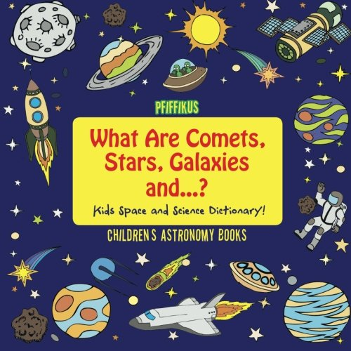 What Are Comets, Stars, Galaxies and ...? Kids Space and Science Dictionary! - Children's Astronomy Books
