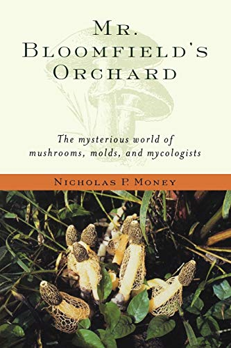 Mr. Bloomfield's Orchard: the Mysterious World of Mushrooms, Molds, and Mycologists