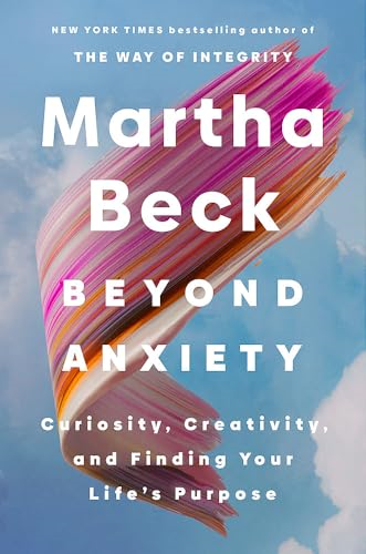 Beyond Anxiety: Curiosity,  Creativity and Finding Your  Life's Purpose