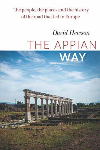 The Appian Way: The  - People, the Places and the -  History of the Road that  - led to Europe