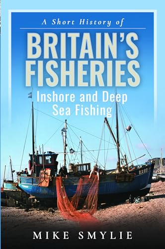 A Short History of Britain's Fisheries: Inshore and Deep Sea Fishing
