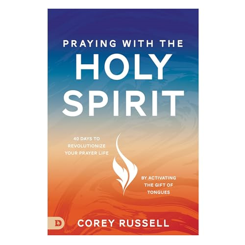 Praying with the Holy Spirit: 40 Days to Revolutionize Your Prayer Life by Activating the Gift of Tongues