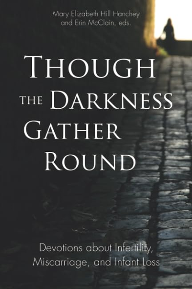Though the Darkness Gather Round: Devotions about Infertility, Miscarriage, and Infant Loss
