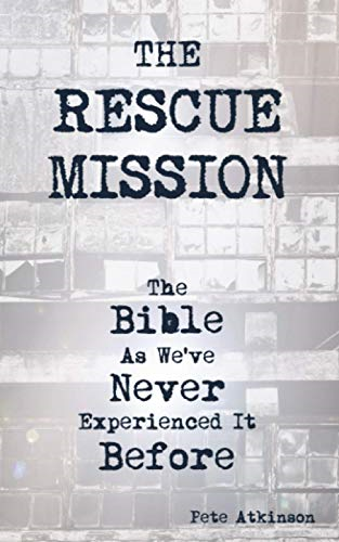 The Rescue Mission: The Bible as We've Never Experienced it Before