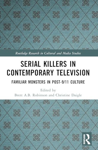 Serial Killers in  Contemporary Television:  Familiar Monsters in  Post-9/11 Culture (Routledge  Research in Cultural and  Media Studies)