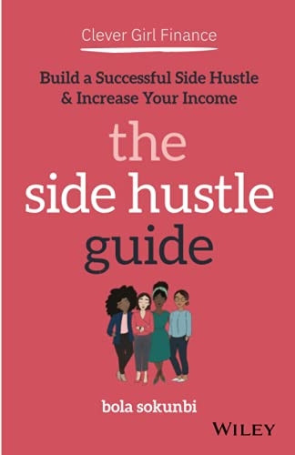 Clever Girl Finance: The Side Hustle Guide: Build a Successful Side Hustle and Increase Your Income