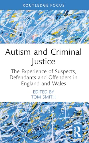 Autism and Criminal  Justice: The Experience of  Suspects, Defendants and  Offenders in England and  Wales (Routledge  Contemporary Issues in  Criminal Justice and  Procedure)