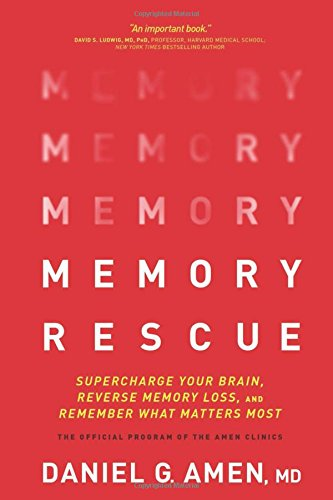 Memory Rescue: SuperchargeYour Brain, Reverse MemoryLoss, and Remember WhatMatters Most