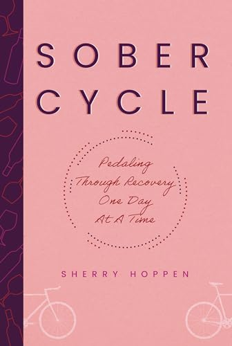 Sober Cycle (Second Edition): Pedaling Through Recovery One Day at a Time