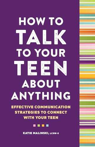 How to Talk to Your Teen about Anything: Effective Communication Strategies to Connect with Your Teen