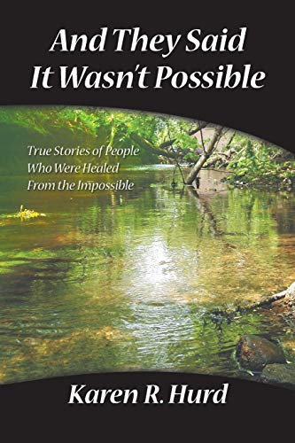 And They Said it Wasn't Possible: True Stories of People Who Were Healed from the Impossible